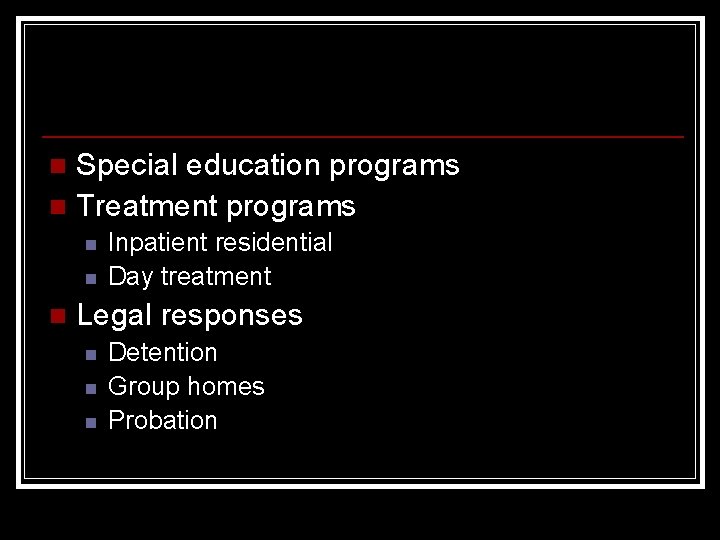 Special education programs n Treatment programs n n Inpatient residential Day treatment Legal responses