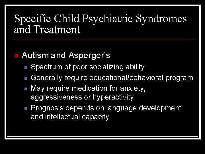 Specific Child Psychiatric Syndromes and Treatment n Autism and Asperger’s n n Spectrum of