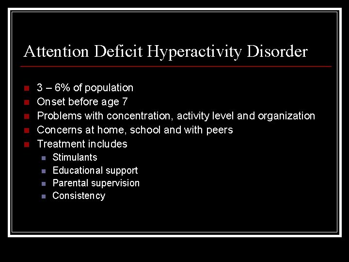 Attention Deficit Hyperactivity Disorder n n n 3 – 6% of population Onset before