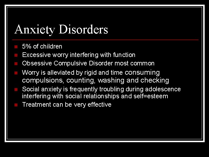 Anxiety Disorders n n 5% of children Excessive worry interfering with function Obsessive Compulsive