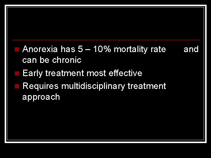 Anorexia has 5 – 10% mortality rate can be chronic n Early treatment most