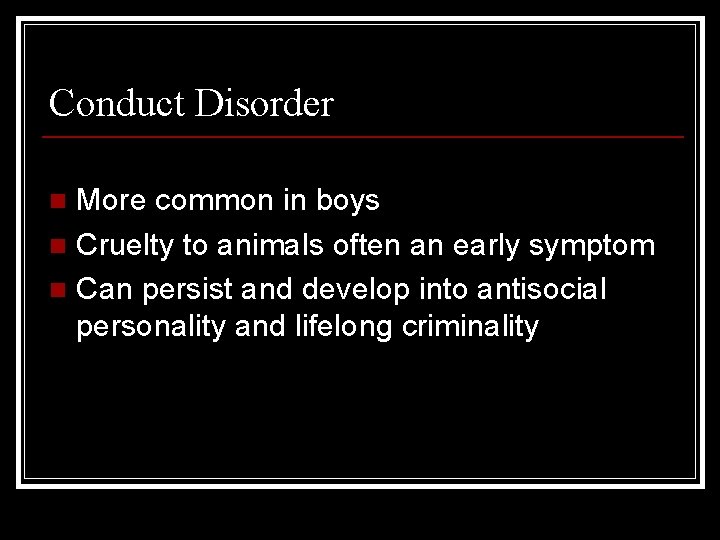 Conduct Disorder More common in boys n Cruelty to animals often an early symptom