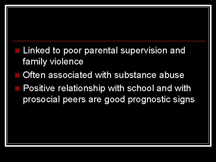Linked to poor parental supervision and family violence n Often associated with substance abuse