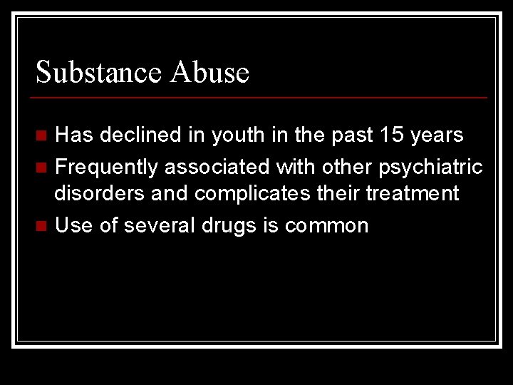 Substance Abuse Has declined in youth in the past 15 years n Frequently associated