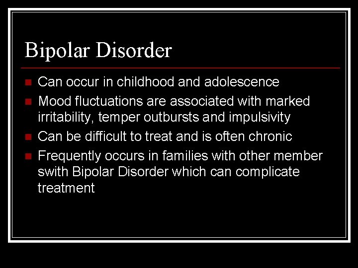 Bipolar Disorder n n Can occur in childhood and adolescence Mood fluctuations are associated