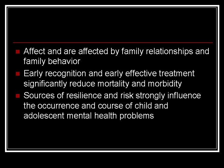 n n n Affect and are affected by family relationships and family behavior Early