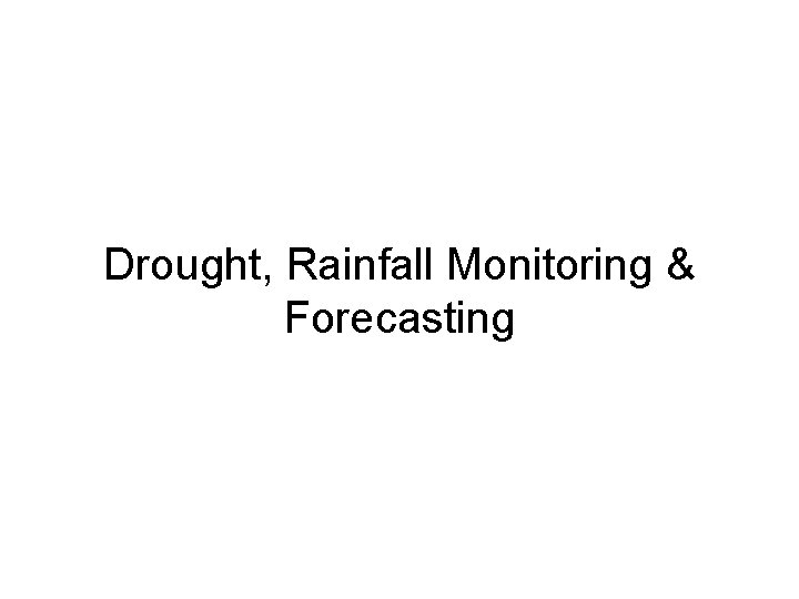 Drought, Rainfall Monitoring & Forecasting 