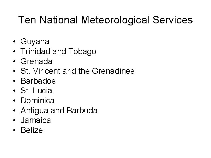 Ten National Meteorological Services • • • Guyana Trinidad and Tobago Grenada St. Vincent