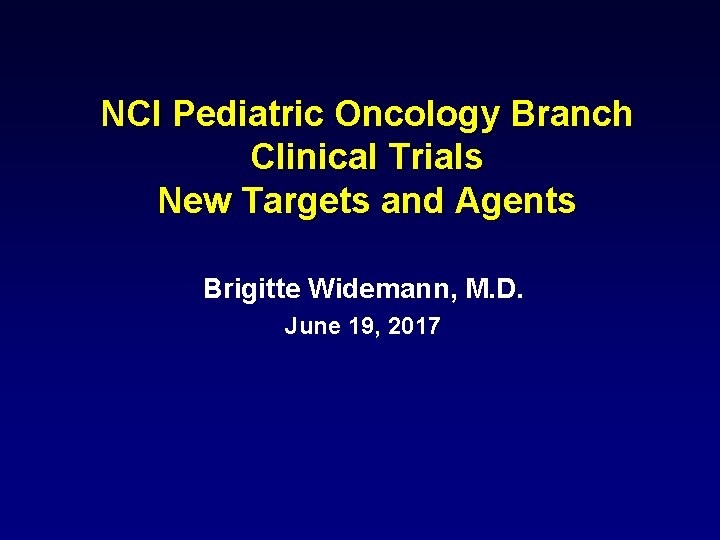 NCI Pediatric Oncology Branch Clinical Trials New Targets and Agents Brigitte Widemann, M. D.