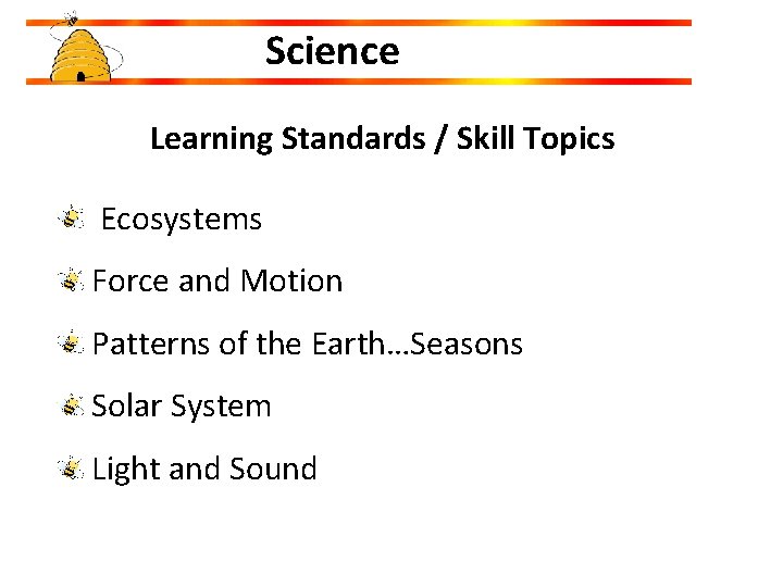 Science Learning Standards / Skill Topics Ecosystems Force and Motion Patterns of the Earth…Seasons Science Learning Standards / Skill Topics Ecosystems Force and Motion Patterns of the Earth…Seasons