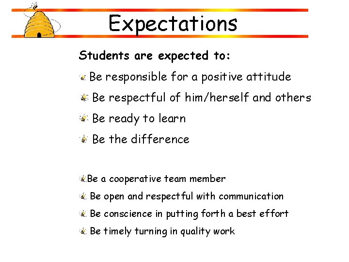 Expectations Students are expected to: Be responsible for a positive attitude Be respectful of Expectations Students are expected to: Be responsible for a positive attitude Be respectful of