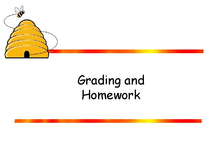 Grading and Homework Grading and Homework