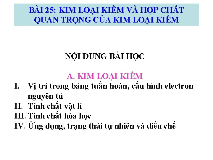 BÀI 25: KIM LOẠI KIỀM VÀ HỢP CHẤT QUAN TRỌNG CỦA KIM LOẠI KIỀM