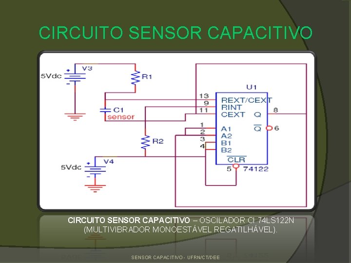 CIRCUITO SENSOR CAPACITIVO – OSCILADOR CI 74 LS 122 N (MULTIVIBRADOR MONOESTÁVEL REGATILHÁVEL). SENSOR