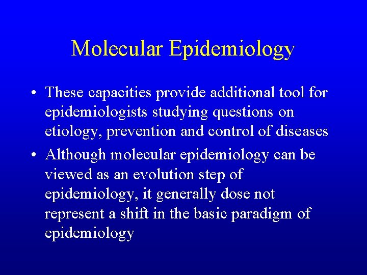 Molecular Epidemiology • These capacities provide additional tool for epidemiologists studying questions on etiology,