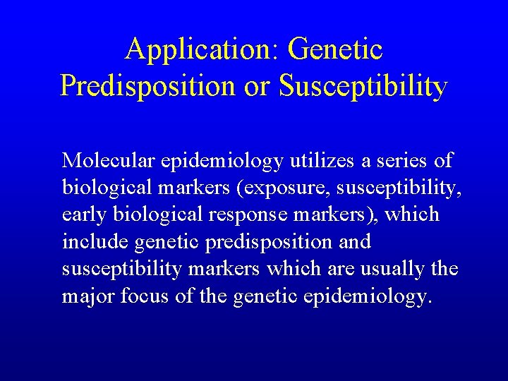 Application: Genetic Predisposition or Susceptibility Molecular epidemiology utilizes a series of biological markers (exposure,