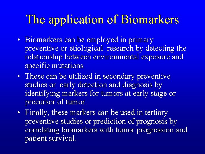 The application of Biomarkers • Biomarkers can be employed in primary preventive or etiological