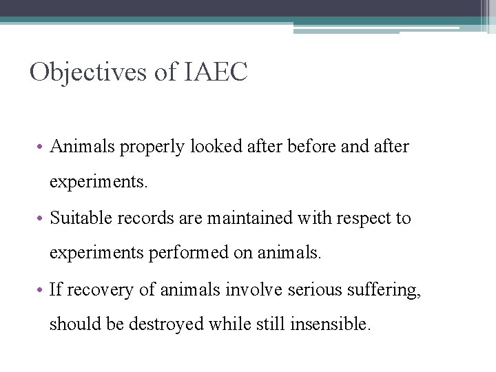 Objectives of IAEC • Animals properly looked after before and after experiments. • Suitable