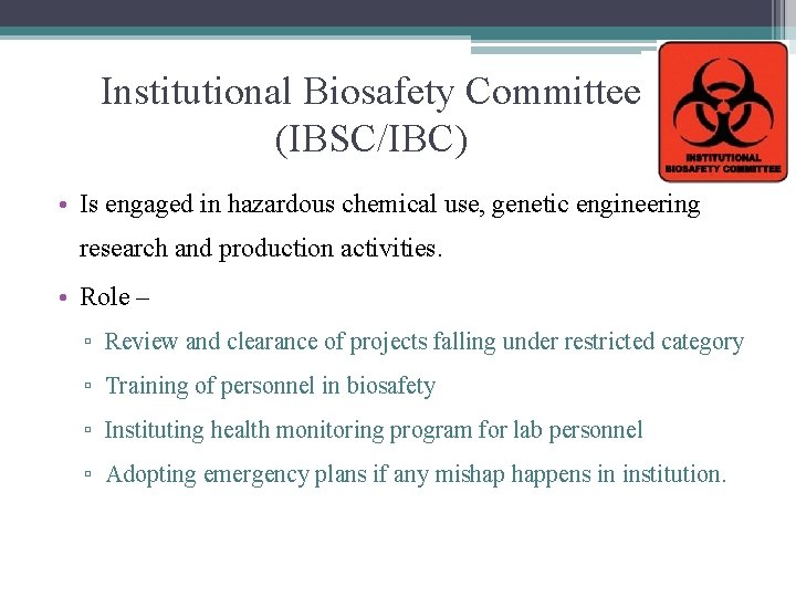 Institutional Biosafety Committee (IBSC/IBC) • Is engaged in hazardous chemical use, genetic engineering research