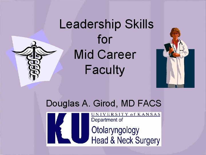 Leadership Skills for Mid Career Faculty Douglas A. Girod, MD FACS 