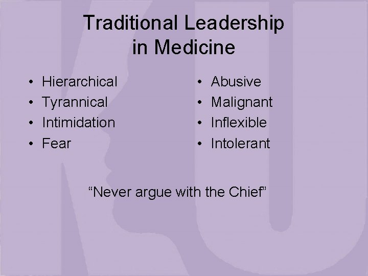 Traditional Leadership in Medicine • • Hierarchical Tyrannical Intimidation Fear • • Abusive Malignant