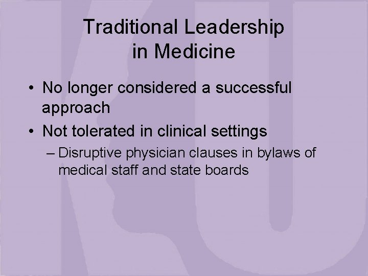 Traditional Leadership in Medicine • No longer considered a successful approach • Not tolerated