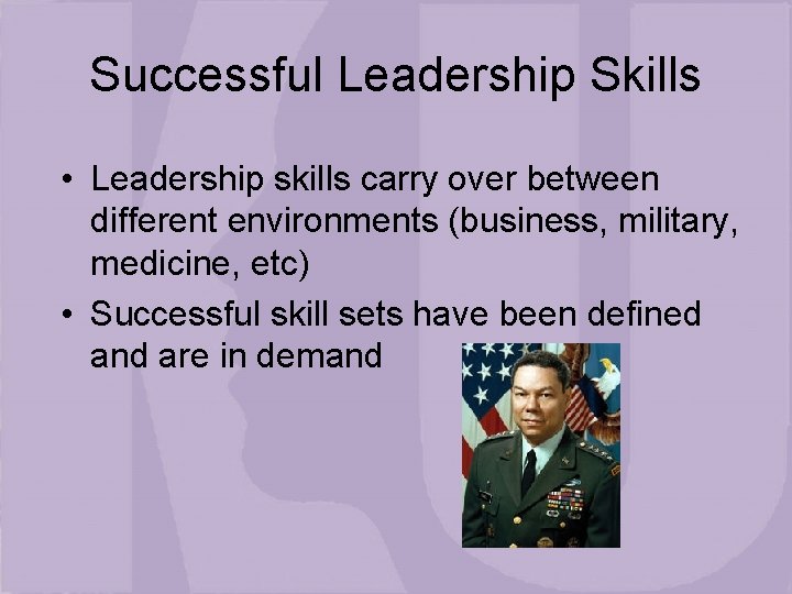 Successful Leadership Skills • Leadership skills carry over between different environments (business, military, medicine,
