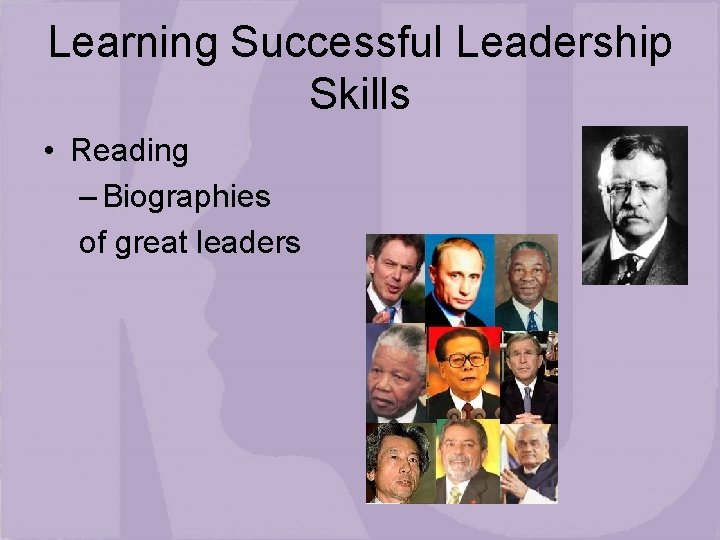 Learning Successful Leadership Skills • Reading – Biographies of great leaders 