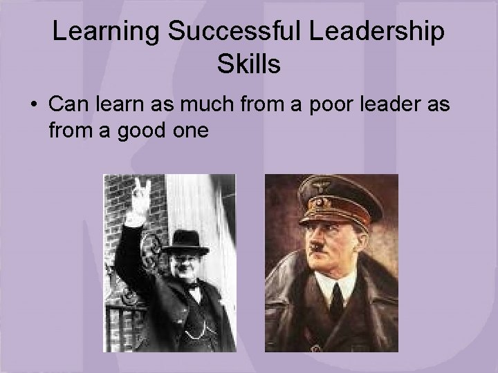 Learning Successful Leadership Skills • Can learn as much from a poor leader as