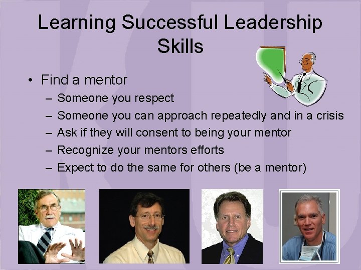 Learning Successful Leadership Skills • Find a mentor – – – Someone you respect