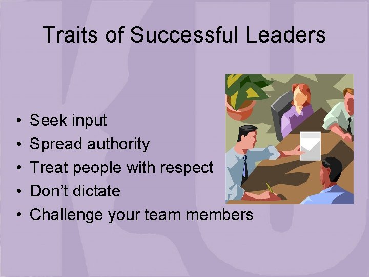 Traits of Successful Leaders • • • Seek input Spread authority Treat people with