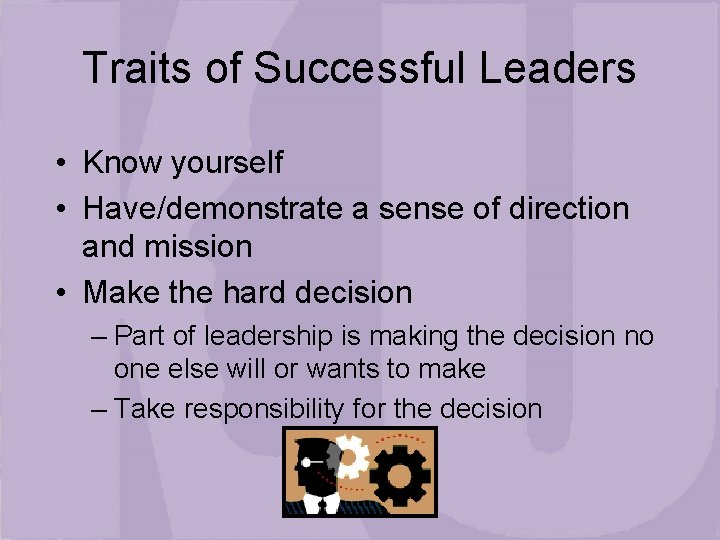 Traits of Successful Leaders • Know yourself • Have/demonstrate a sense of direction and