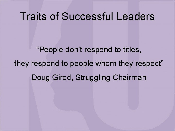 Traits of Successful Leaders “People don’t respond to titles, they respond to people whom