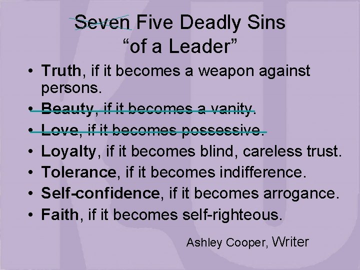 Seven Five Deadly Sins “of a Leader” • Truth, if it becomes a weapon