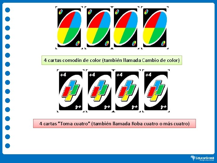 4 cartas comodín de color (también llamada Cambio de color) 4 cartas "Toma cuatro"