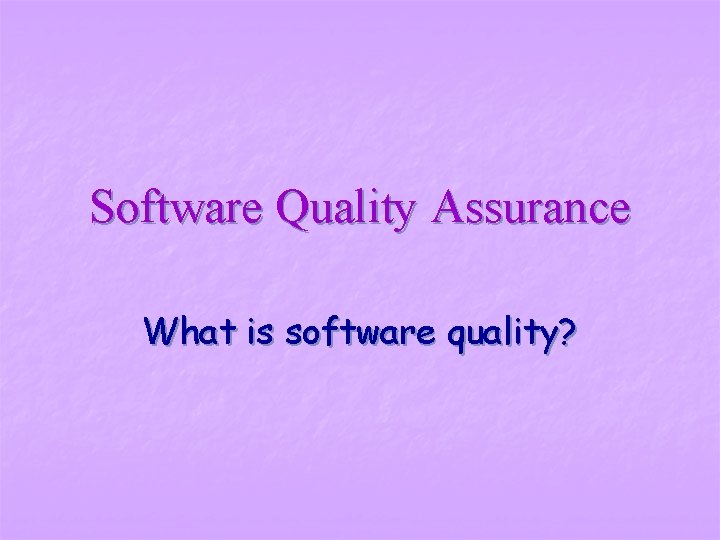 Software Quality Assurance What is software quality? 