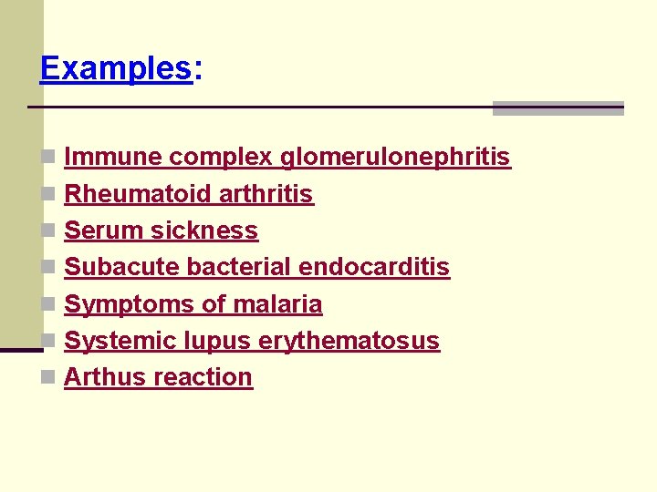 Examples: n Immune complex glomerulonephritis n Rheumatoid arthritis n Serum sickness n Subacute bacterial