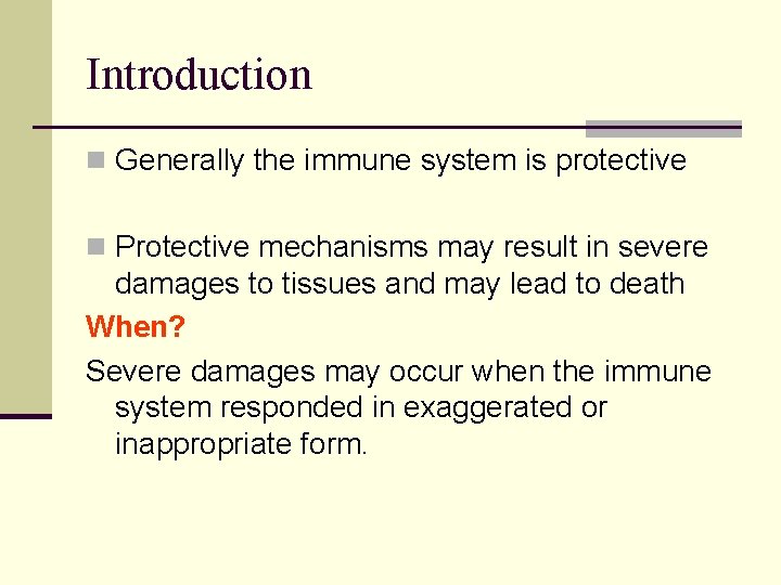 Introduction n Generally the immune system is protective n Protective mechanisms may result in