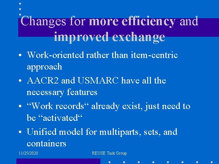 Changes for more efficiency and improved exchange • Work-oriented rather than item-centric approach •