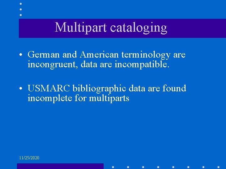 Multipart cataloging • German and American terminology are incongruent, data are incompatible. • USMARC