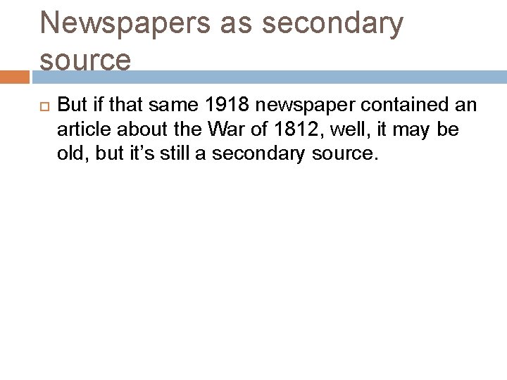 Newspapers as secondary source But if that same 1918 newspaper contained an article about