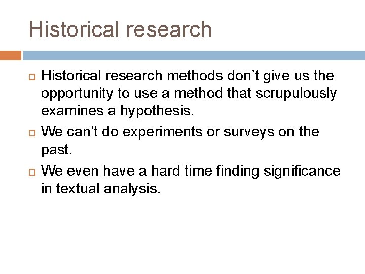 Historical research Historical research methods don’t give us the opportunity to use a method