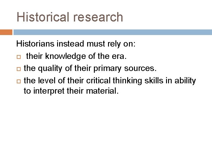 Historical research Historians instead must rely on: their knowledge of the era. the quality