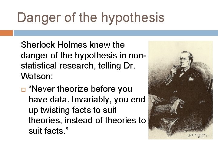 Danger of the hypothesis Sherlock Holmes knew the danger of the hypothesis in nonstatistical