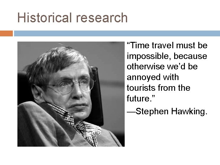 Historical research “Time travel must be impossible, because otherwise we’d be annoyed with tourists