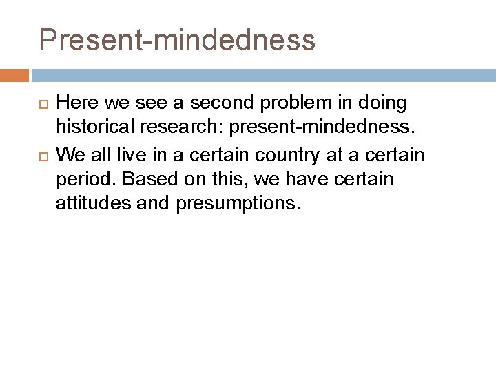 Present-mindedness Here we see a second problem in doing historical research: present-mindedness. We all