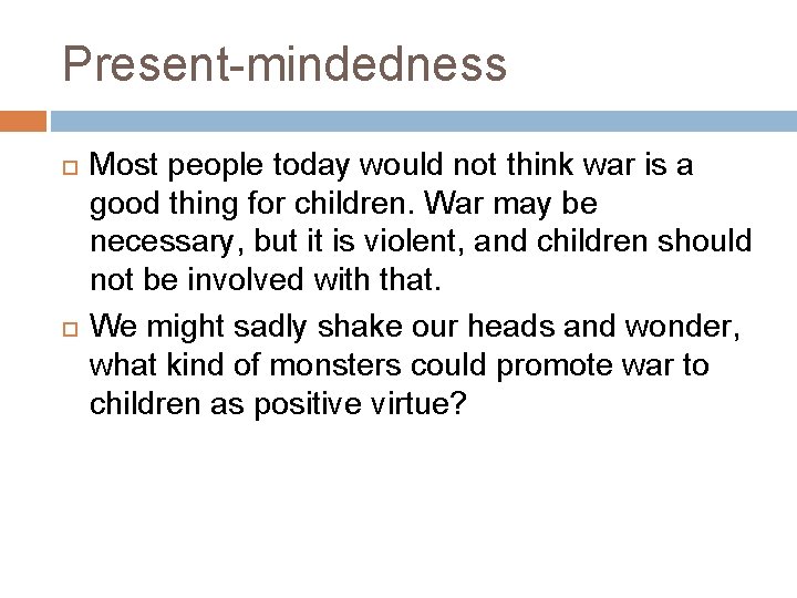 Present-mindedness Most people today would not think war is a good thing for children.