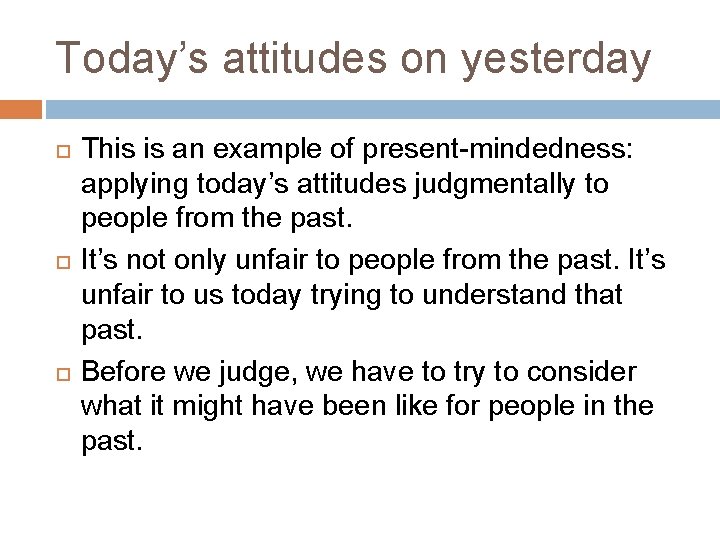 Today’s attitudes on yesterday This is an example of present-mindedness: applying today’s attitudes judgmentally