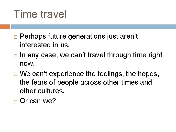 Time travel Perhaps future generations just aren’t interested in us. In any case, we