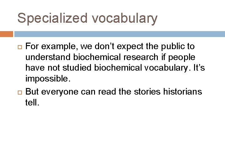 Specialized vocabulary For example, we don’t expect the public to understand biochemical research if
